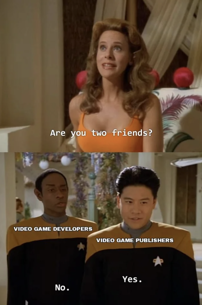 you two friends meme - Are you two friends? Video Game Developers Video Game Publishers No. Yes.