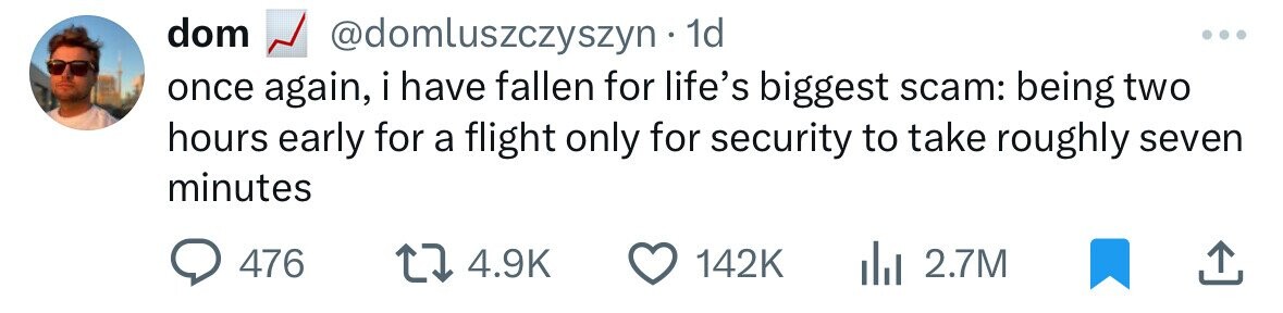 insect - dom . 1d once again, i have fallen for life's biggest scam being two hours early for a flight only for security to take roughly seven minutes 476 ili 2.7M