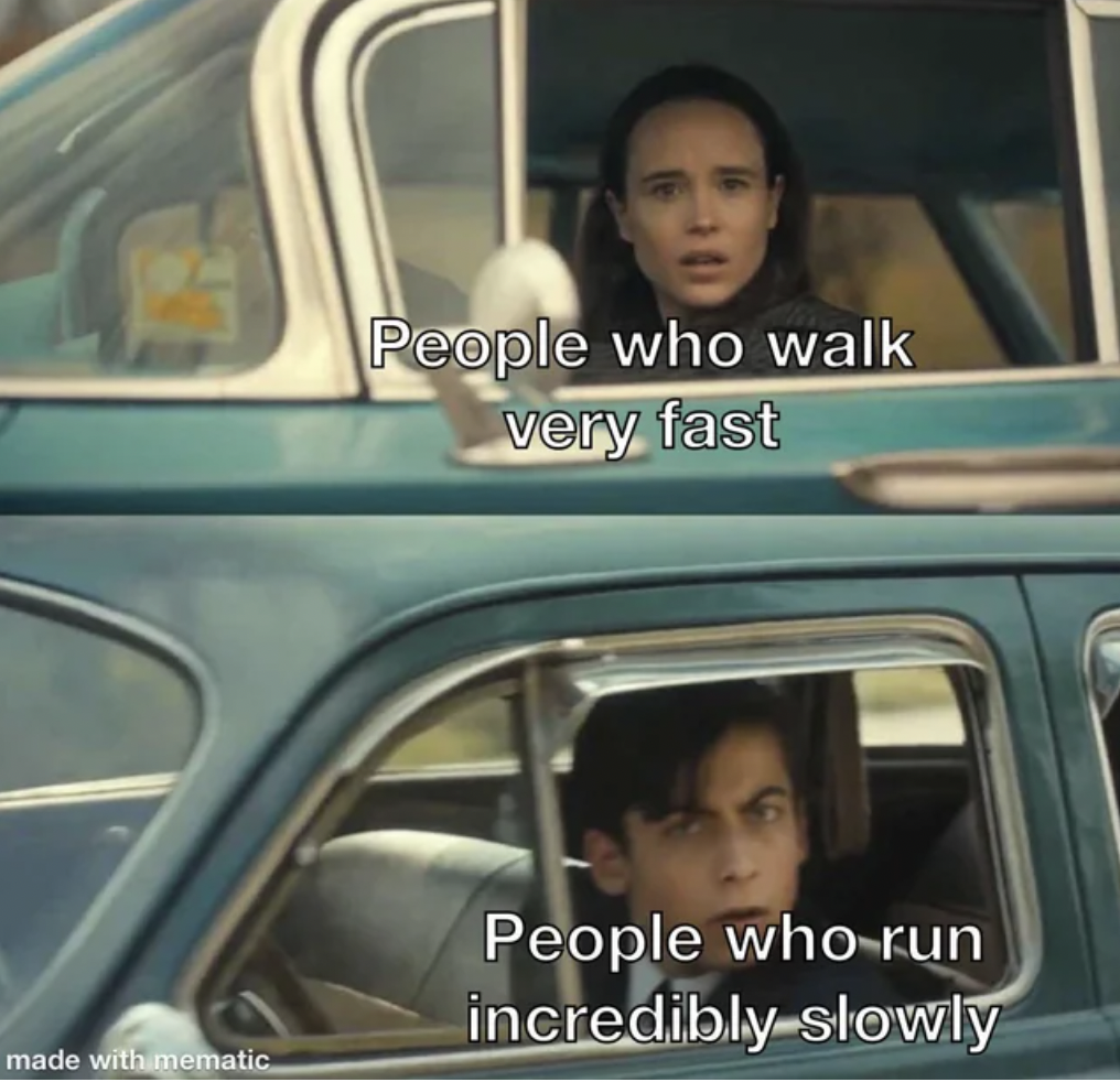 driving meet meme - People who walk very fast People who run incredibly slowly made with mematic.