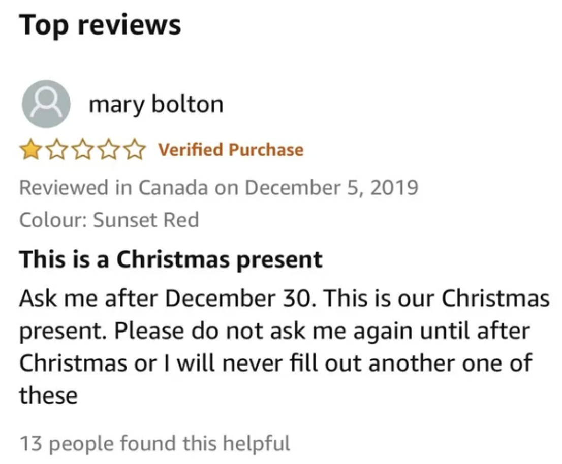 screenshot - Top reviews mary bolton Verified Purchase Reviewed in Canada on Colour Sunset Red This is a Christmas present Ask me after December 30. This is our Christmas present. Please do not ask me again until after Christmas or I will never fill out a