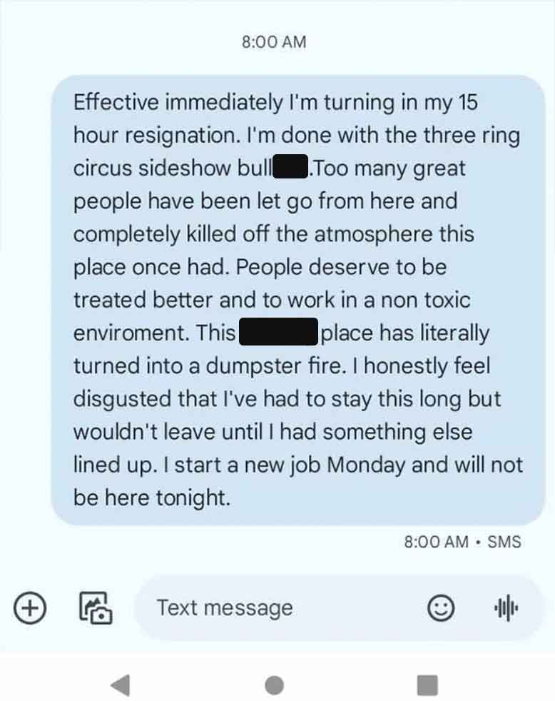 screenshot - Effective immediately I'm turning in my 15 hour resignation. I'm done with the three ring circus sideshow bull Too many great people have been let go from here and completely killed off the atmosphere this place once had. People deserve to be