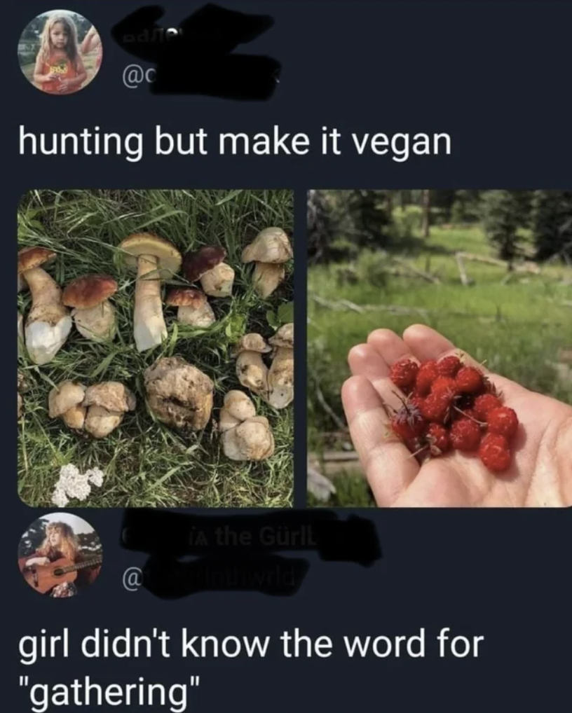 funny foraging memes - hunting but make it vegan A the Grl girl didn't know the word for "gathering"