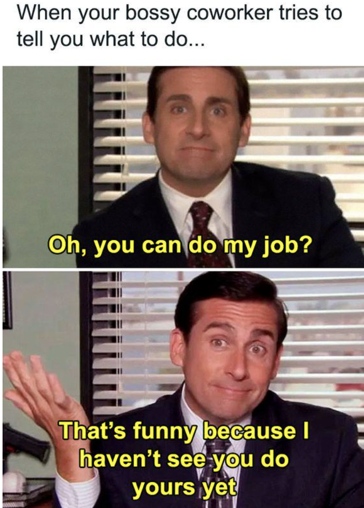 office nope don t like - When your bossy coworker tries to tell you what to do... Oh, you can do my job? That's funny because I haven't see you do yours yet