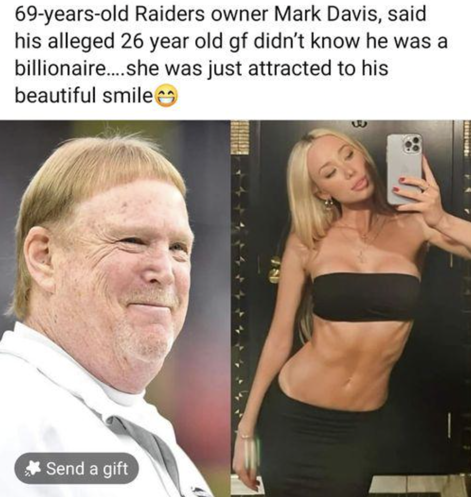 raiders owner girlfriend - Send a gift 69yearsold Raiders owner Mark Davis, said his alleged 26 year old gf didn't know he was a billionaire....she was just attracted to his beautiful smile 24