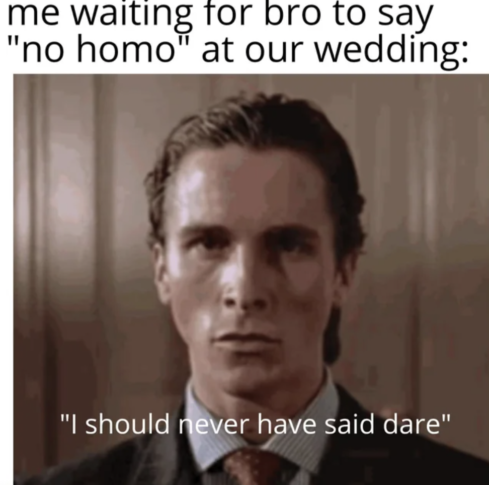 sigma mewing meme - me waiting for bro to say "no homo" at our wedding "I should never have said dare"