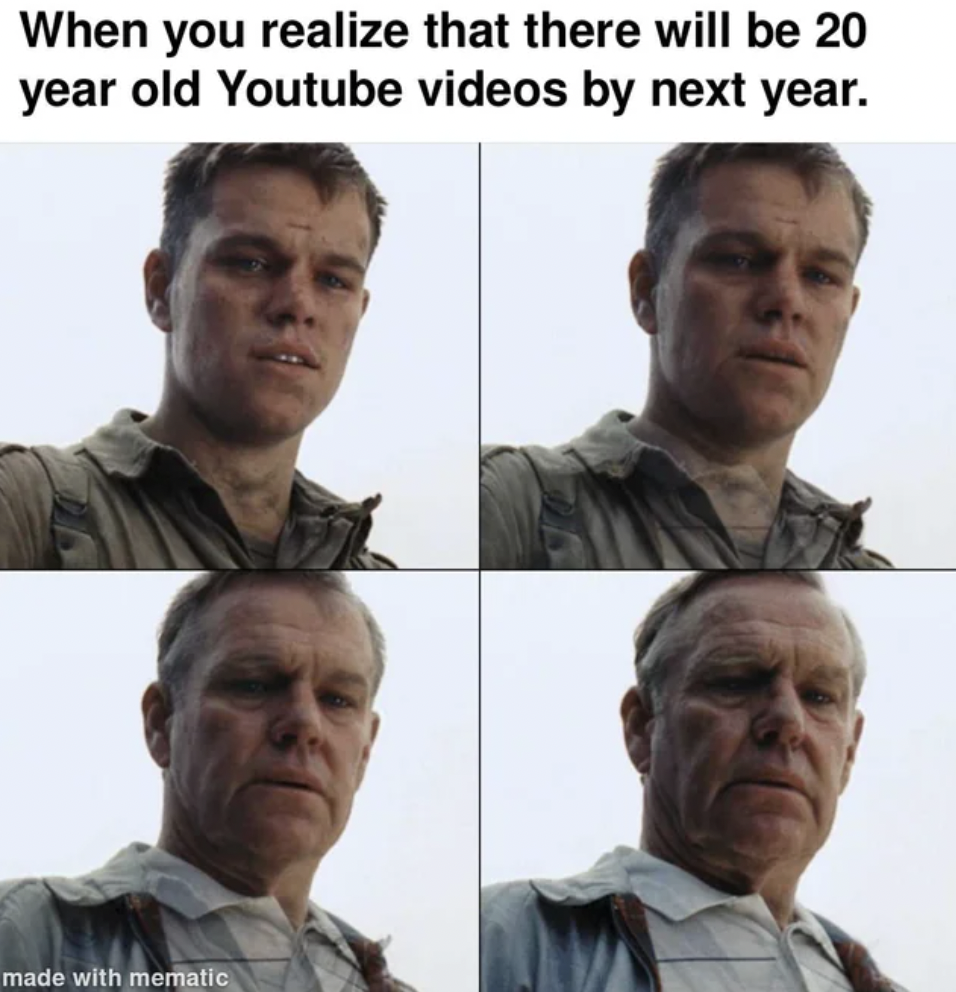 matt damon getting old meme - When you realize that there will be 20 year old Youtube videos by next year. made with mematic