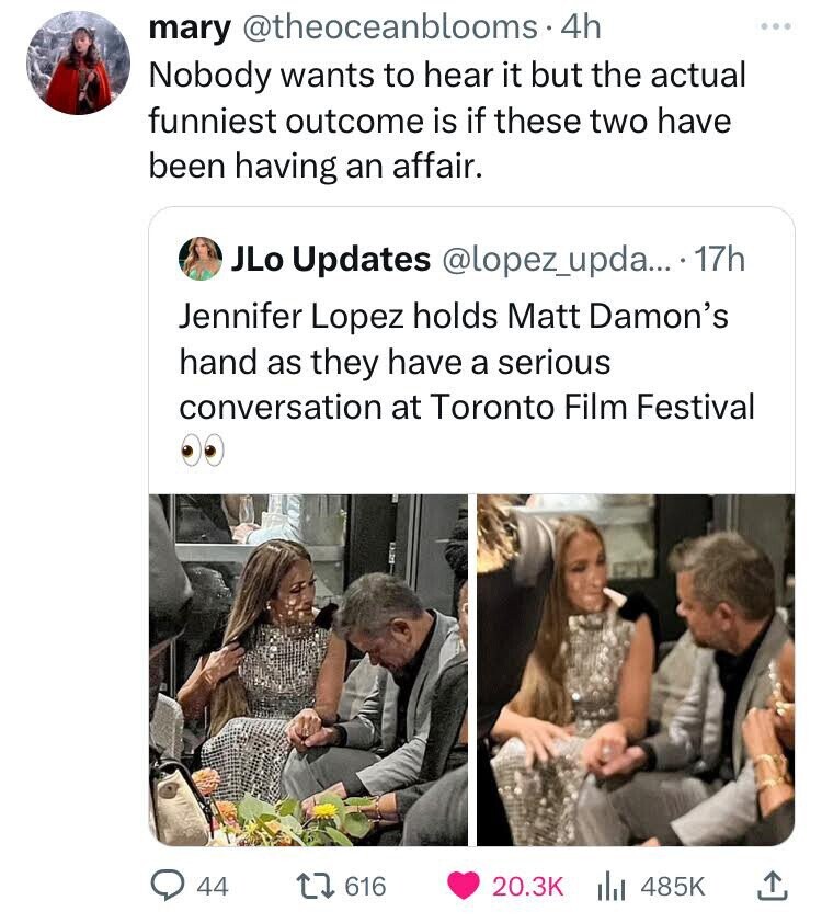 Jennifer Lopez - mary . 4h Nobody wants to hear it but the actual funniest outcome is if these two have been having an affair. JLo Updates .... 17h Jennifer Lopez holds Matt Damon's hand as they have a serious conversation at Toronto Film Festival Q44 161