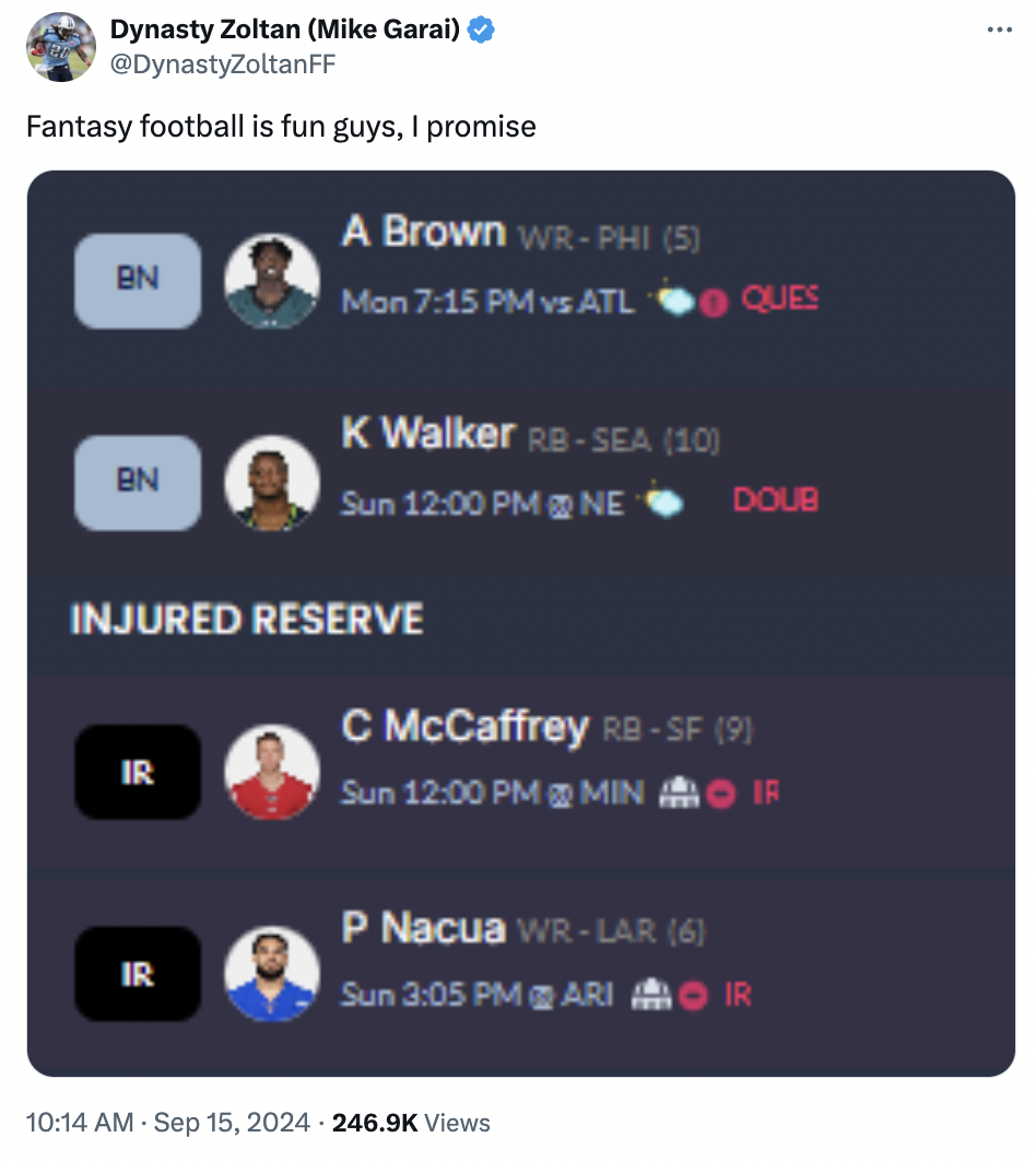 screenshot - Dynasty Zoltan Mike Garai Fantasy football is fun guys, I promise A Brown WrPhi 5 Bn Ng Bn Mon vs Atl K Walker RbSea 10 Sun Ne Ques Doub Injured Reserve C McCaffrey RbSf 9 Ir Sun Min P Nacua WrLar 6 Ir Sun Ari Views Ir Ir