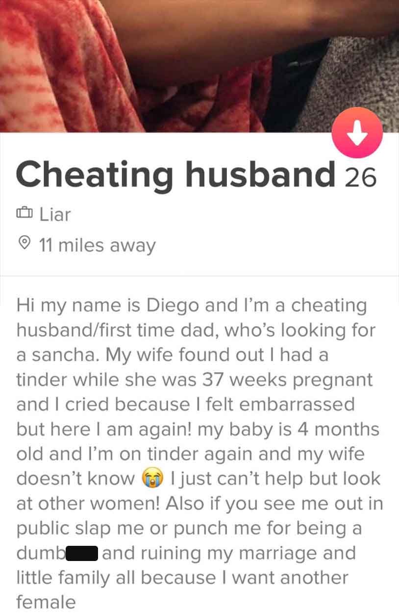 screenshot - Cheating husband 26 Liar 11 miles away Hi my name is Diego and I'm a cheating husbandfirst time dad, who's looking for a sancha. My wife found out I had a tinder while she was 37 weeks pregnant and I cried because I felt embarrassed but here 