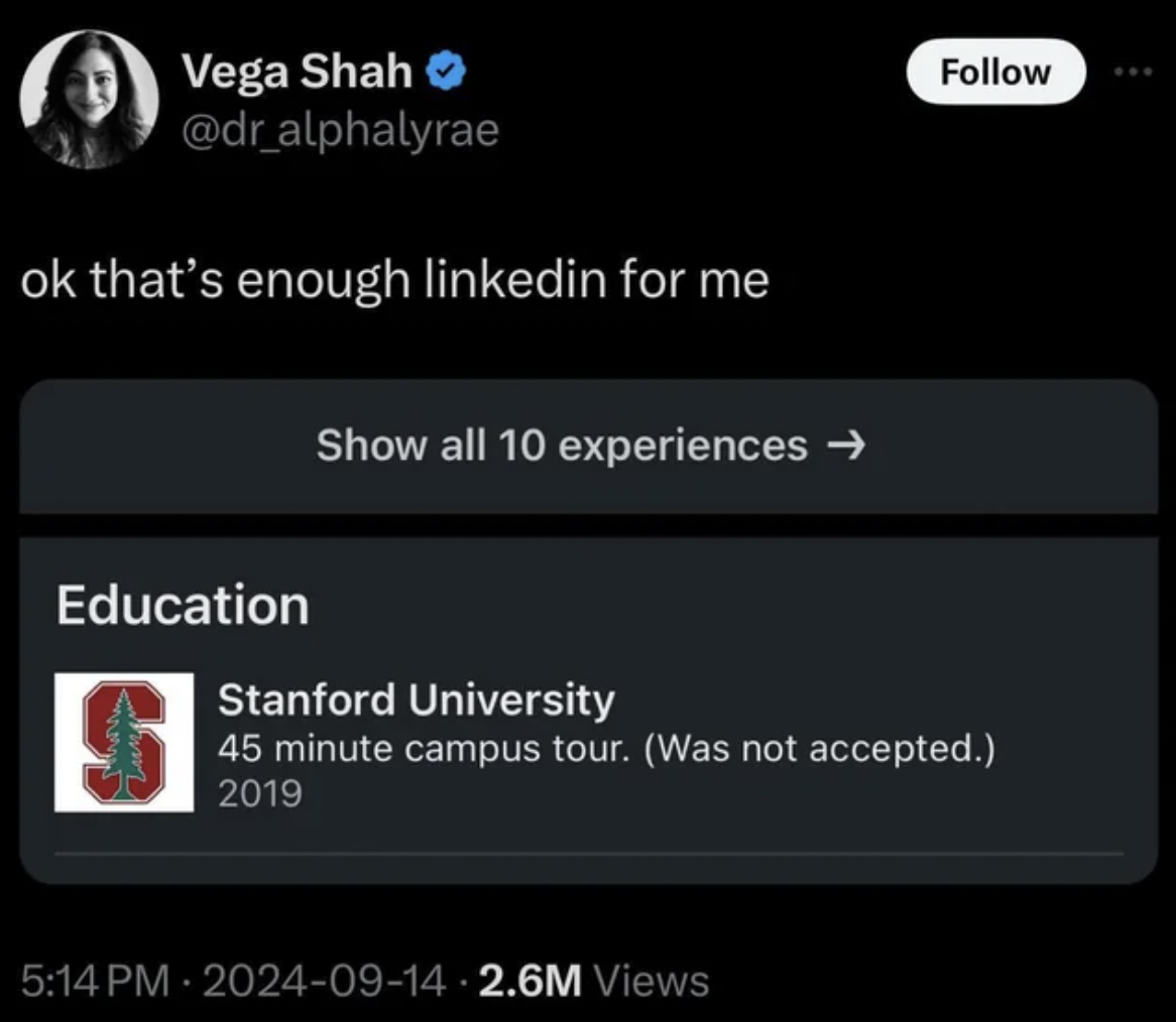 screenshot - Vega Shah ok that's enough linkedin for me Education S Show all 10 experiences Stanford University 45 minute campus tour. Was not accepted. 2019 2.6M Views