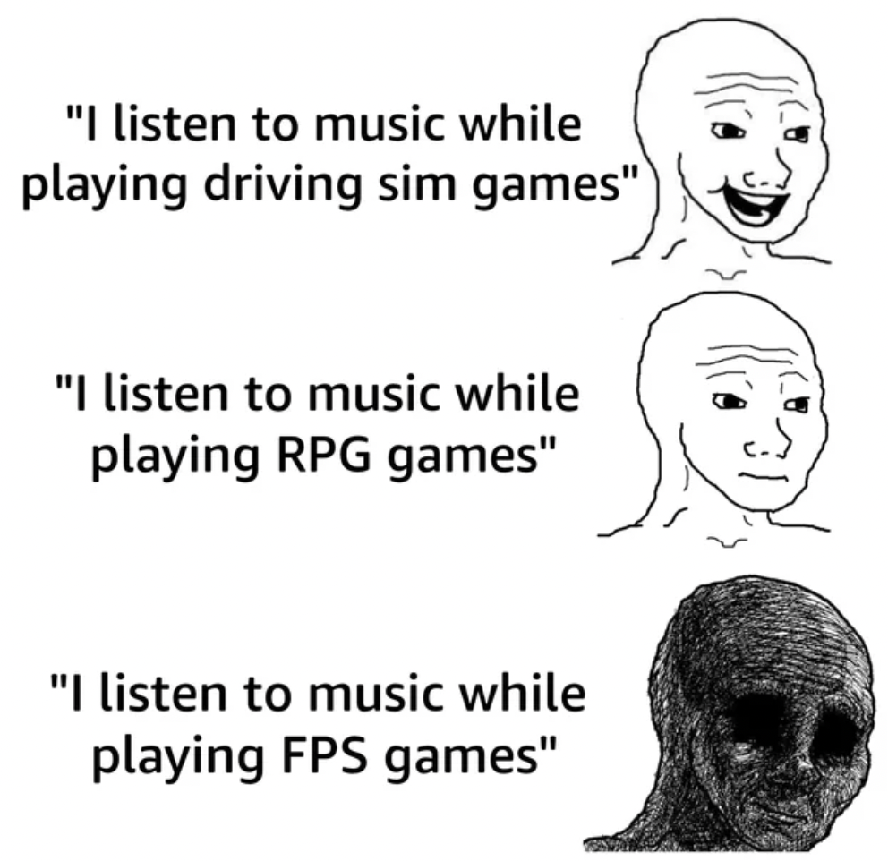 wojak remembering - "I listen to music while playing driving sim games" "I listen to music while playing Rpg games" "I listen to music while playing Fps games"