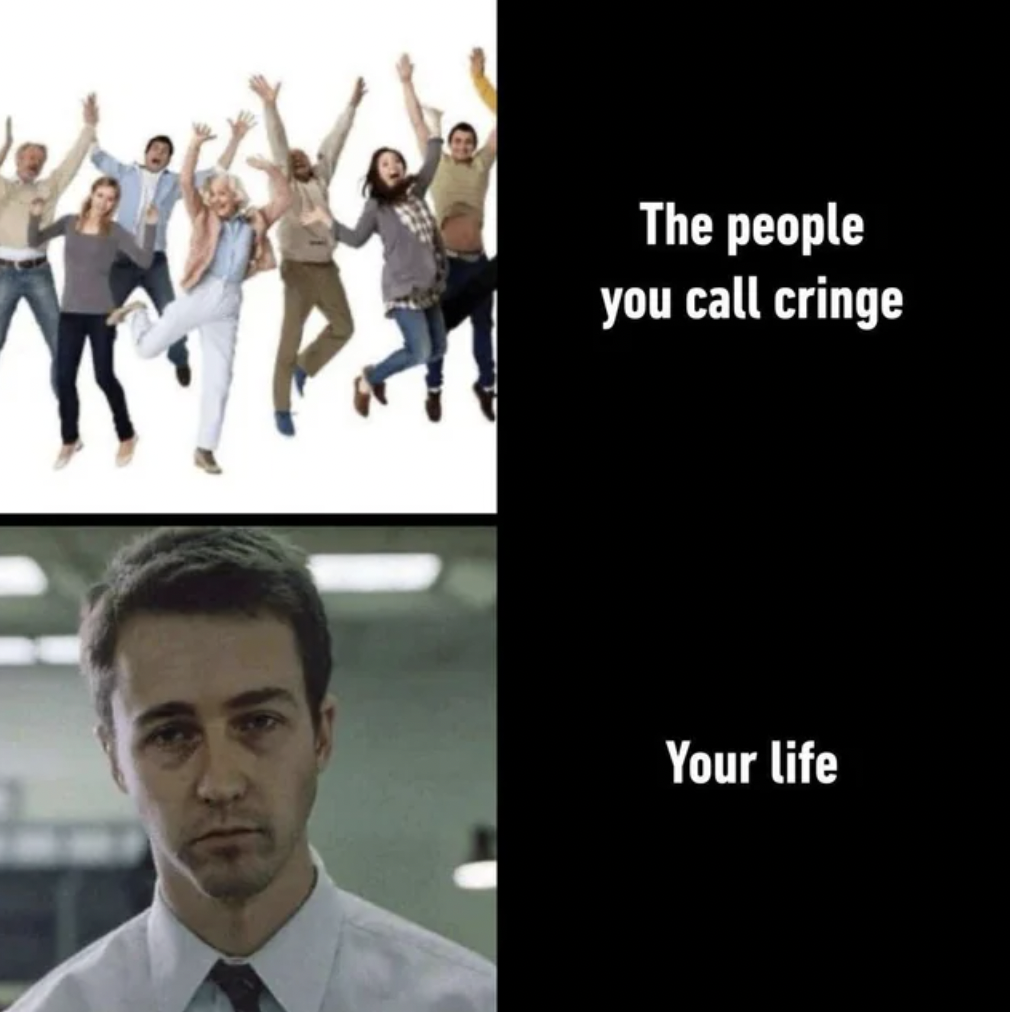 your life the life of people you call cringe - The people you call cringe Your life