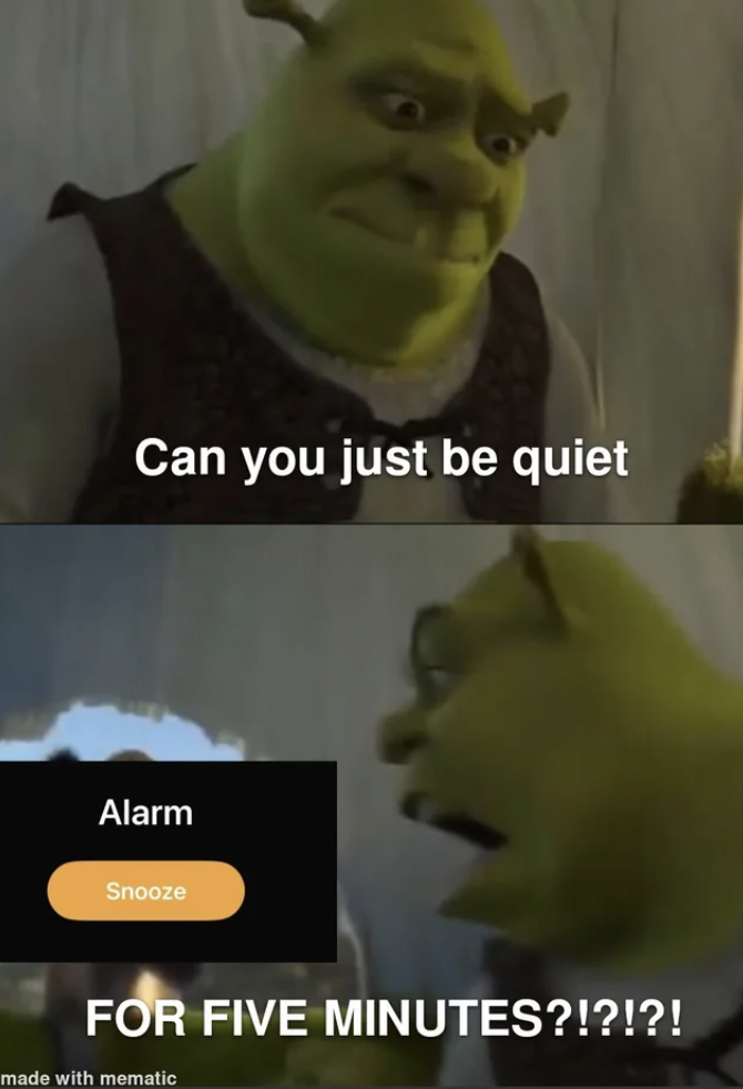 shrek yells - Can you just be quiet Alarm Snooze For Five Minutes?!?!?! made with mematic