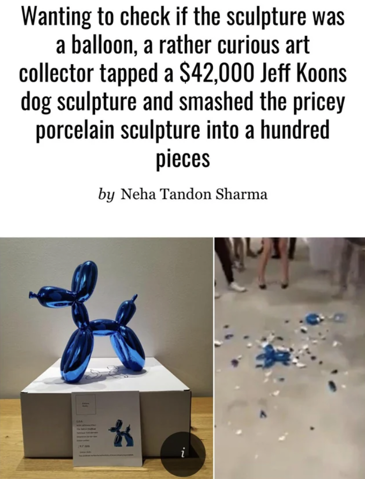 craft - Wanting to check if the sculpture was a balloon, a rather curious art collector tapped a $42,000 Jeff Koons dog sculpture and smashed the pricey porcelain sculpture into a hundred pieces by Neha Tandon Sharma