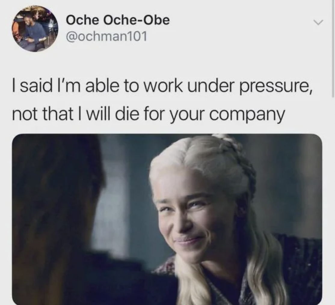 work memes - Oche OcheObe I said I'm able to work under pressure, not that I will die for your company