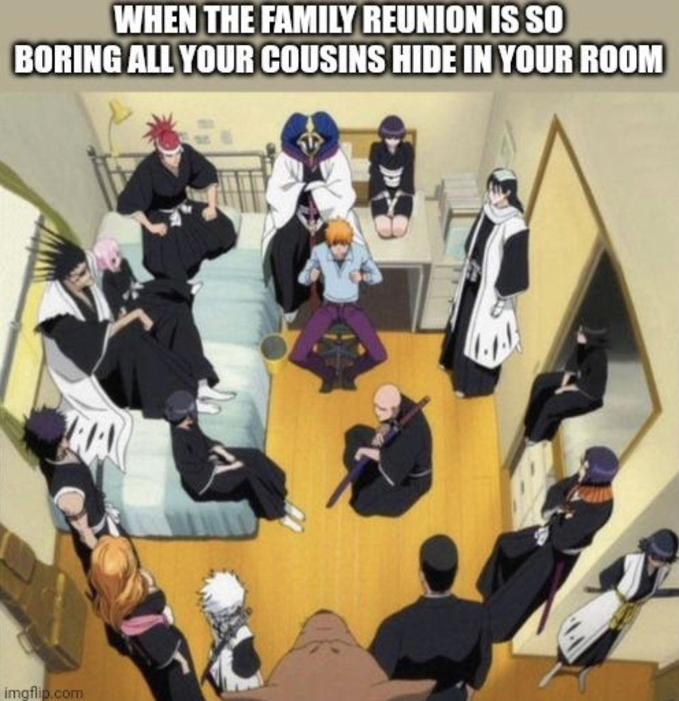 bleach safest room - When The Family Reunion Is So Boring All Your Cousins Hide In Your Room imgflip.com