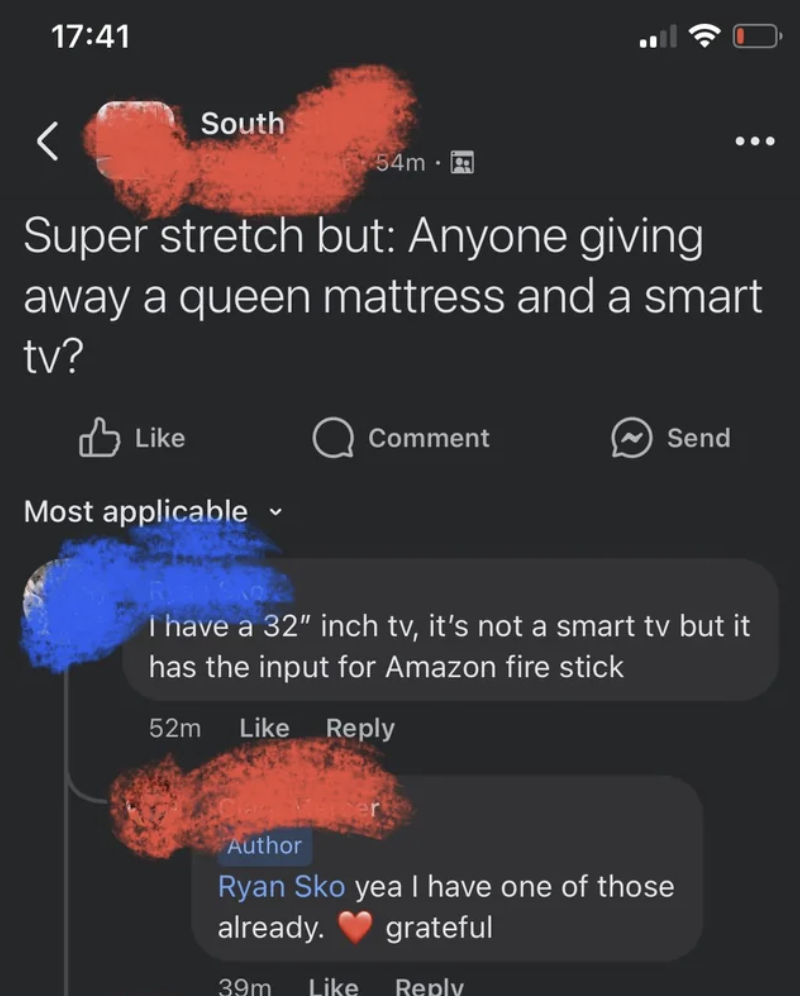 screenshot - South 54m Super stretch but Anyone giving away a queen mattress and a smart tv? Comment Send Most applicable I have a 32" inch tv, it's not a smart tv but it has the input for Amazon fire stick 52m Author Ryan Sko yea I have one of those alre