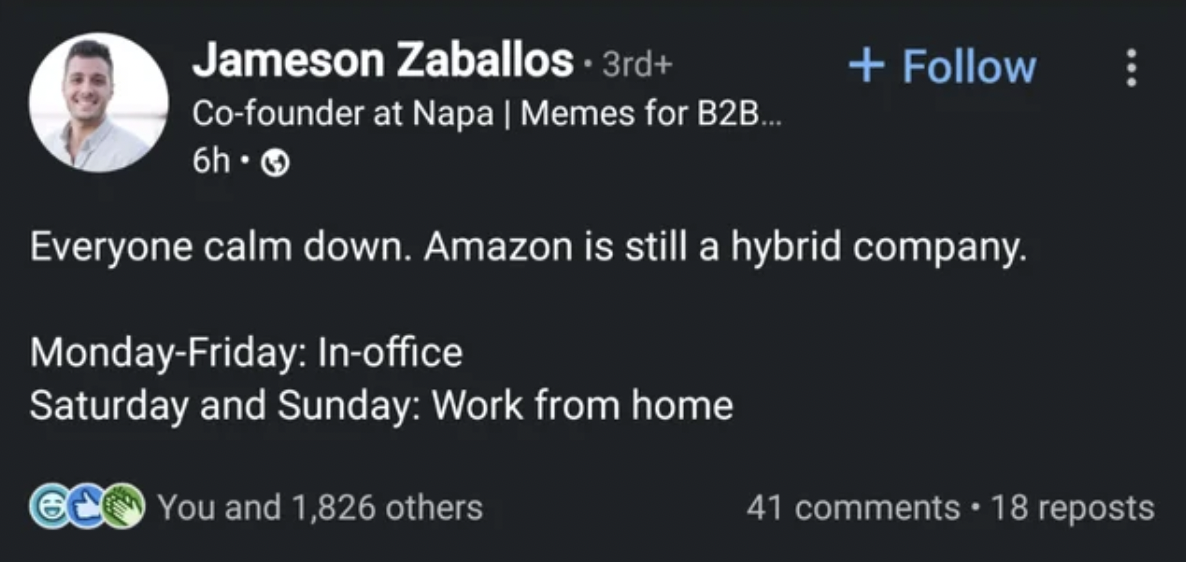 screenshot - Jameson Zaballos. 3rd Cofounder at Napa | Memes for B2B... 6h Everyone calm down. Amazon is still a hybrid company. MondayFriday Inoffice Saturday and Sunday Work from home You and 1,826 others 41 18 reposts