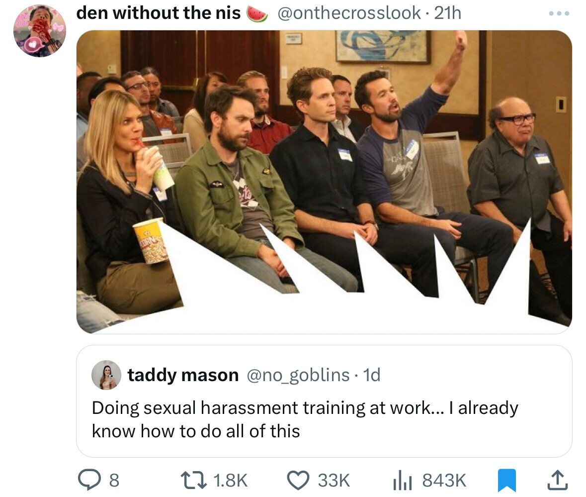 humphrey ker always sunny episode - den without the nis . 21h taddy mason . 1d Doing sexual harassment training at work... I already know how to do all of this 8 17 33K l