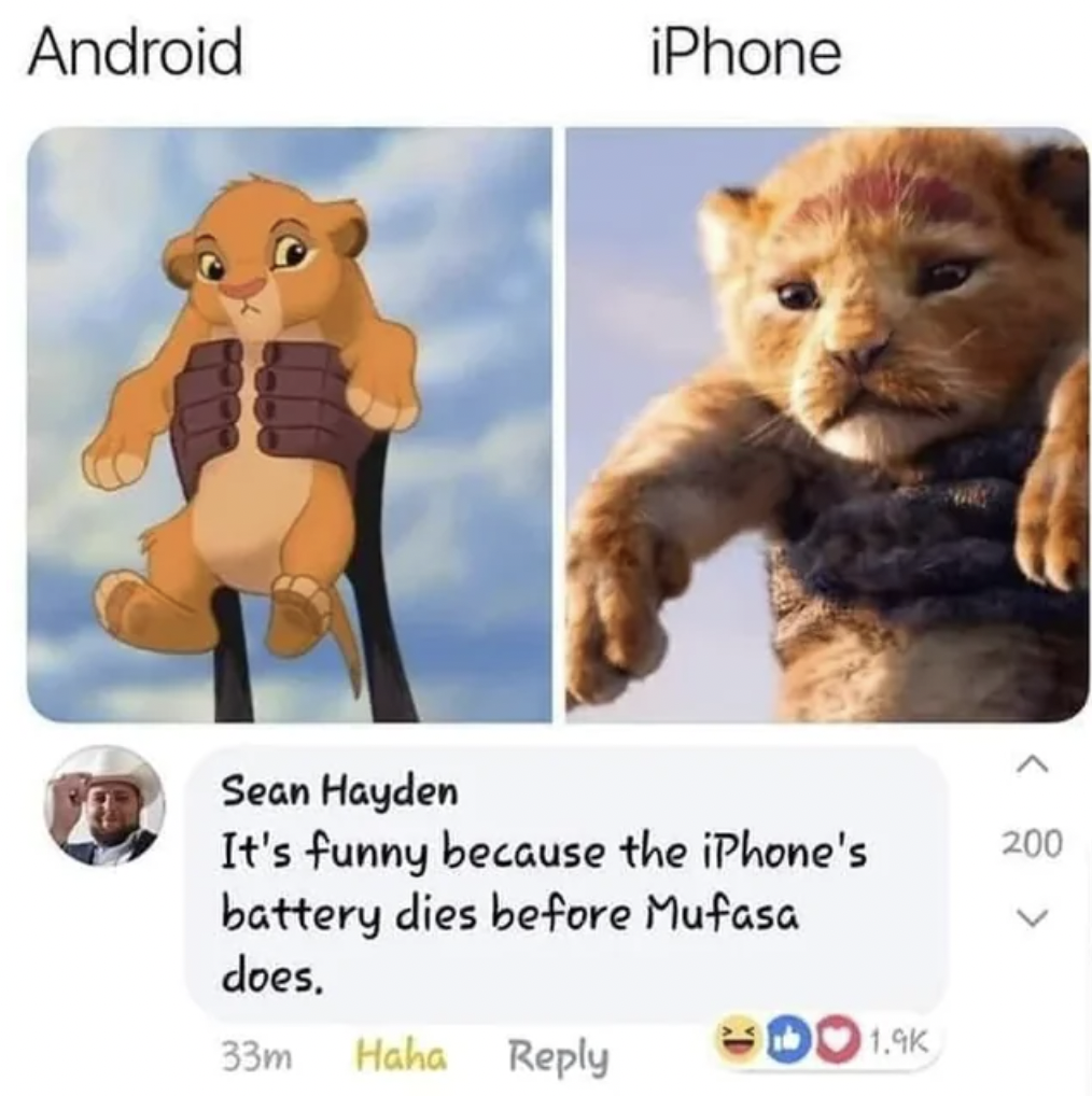 iphone vs android meme - Android iPhone Sean Hayden It's funny because the iPhone's battery dies before Mufasa does. 33m Haha 200