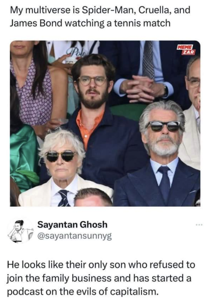 pierce brosnan glenn close andrew garfield - My multiverse is SpiderMan, Cruella, and James Bond watching a tennis match Meme Zar Sayantan Ghosh He looks their only son who refused to join the family business and has started a podcast on the evils of capi