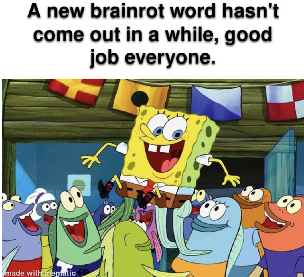 Meme - A new brainrot word hasn't come out in a while, good job everyone. made with mematic