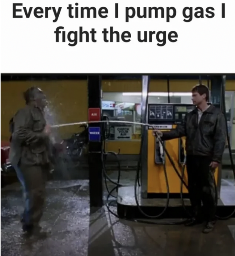 tommy boy i m a maniac - Every time I pump gas I fight the urge