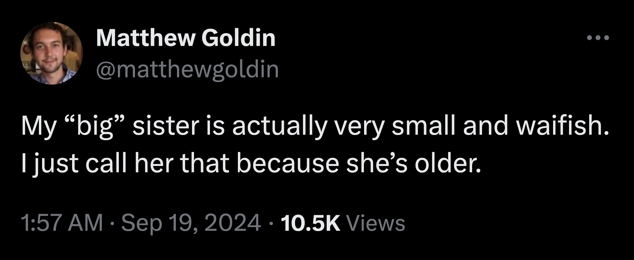 screenshot - Matthew Goldin My "big" sister is actually very small and waifish. I just call her that because she's older. Views .