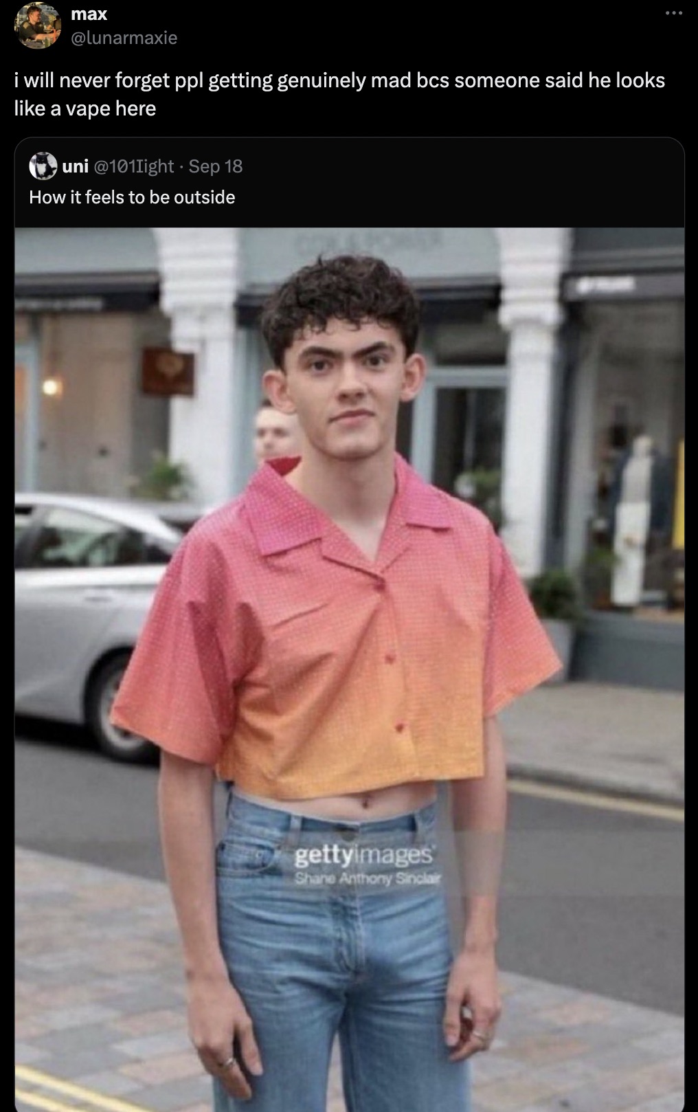 photo caption - max i will never forget ppl getting genuinely mad bcs someone said he looks a vape here uni . Sep 18 How it feels to be outside gettyimages Shane Anthony Sinclair