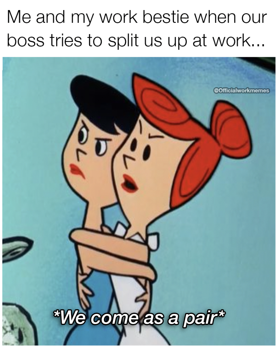 cartoon - Me and my work bestie when our boss tries to split us up at work... COfficialworkmemes We come as a pair