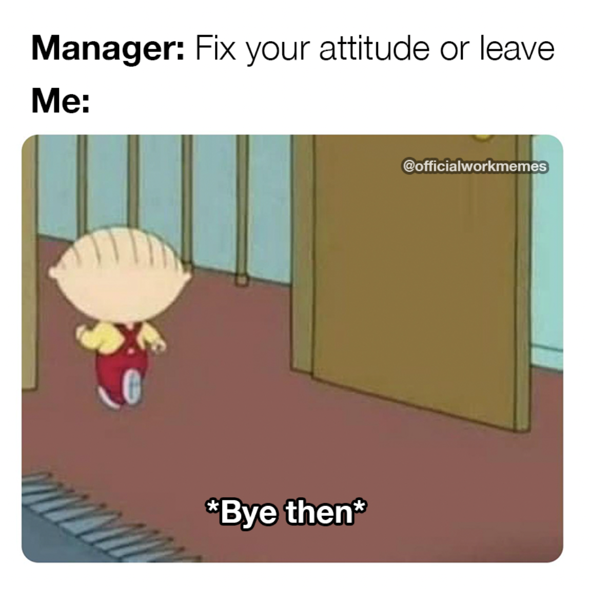 Manager Fix your attitude or leave Me Bye then