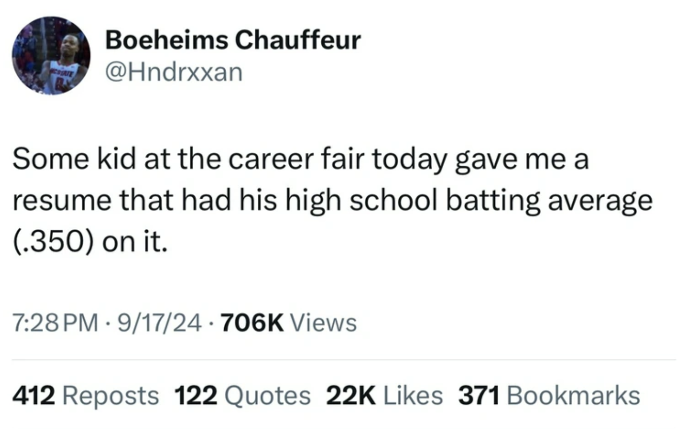 screenshot - Boeheims Chauffeur Some kid at the career fair today gave me a resume that had his high school batting average .350 on it. 917 Views 412 Reposts 122 Quotes 22K 371 Bookmarks