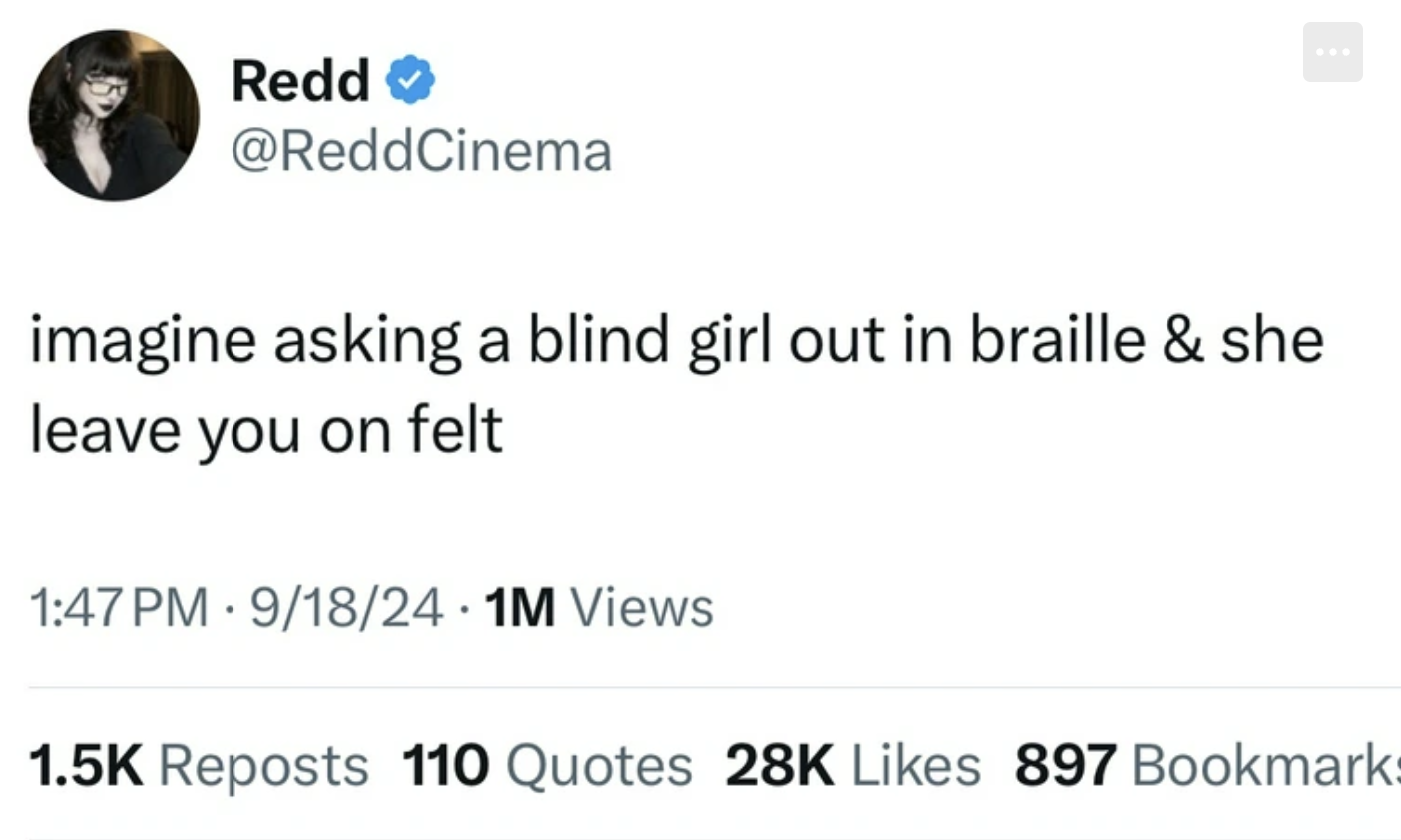 screenshot - Redd imagine asking a blind girl out in braille & she leave you on felt 91824. 1M Views Reposts 110 Quotes 28K 897 Bookmarks