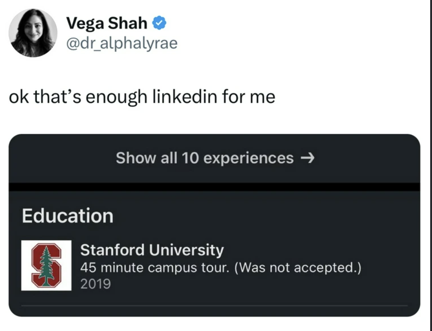 screenshot - Vega Shah ok that's enough linkedin for me Education S Show all 10 experiences Stanford University 45 minute campus tour. Was not accepted. 2019