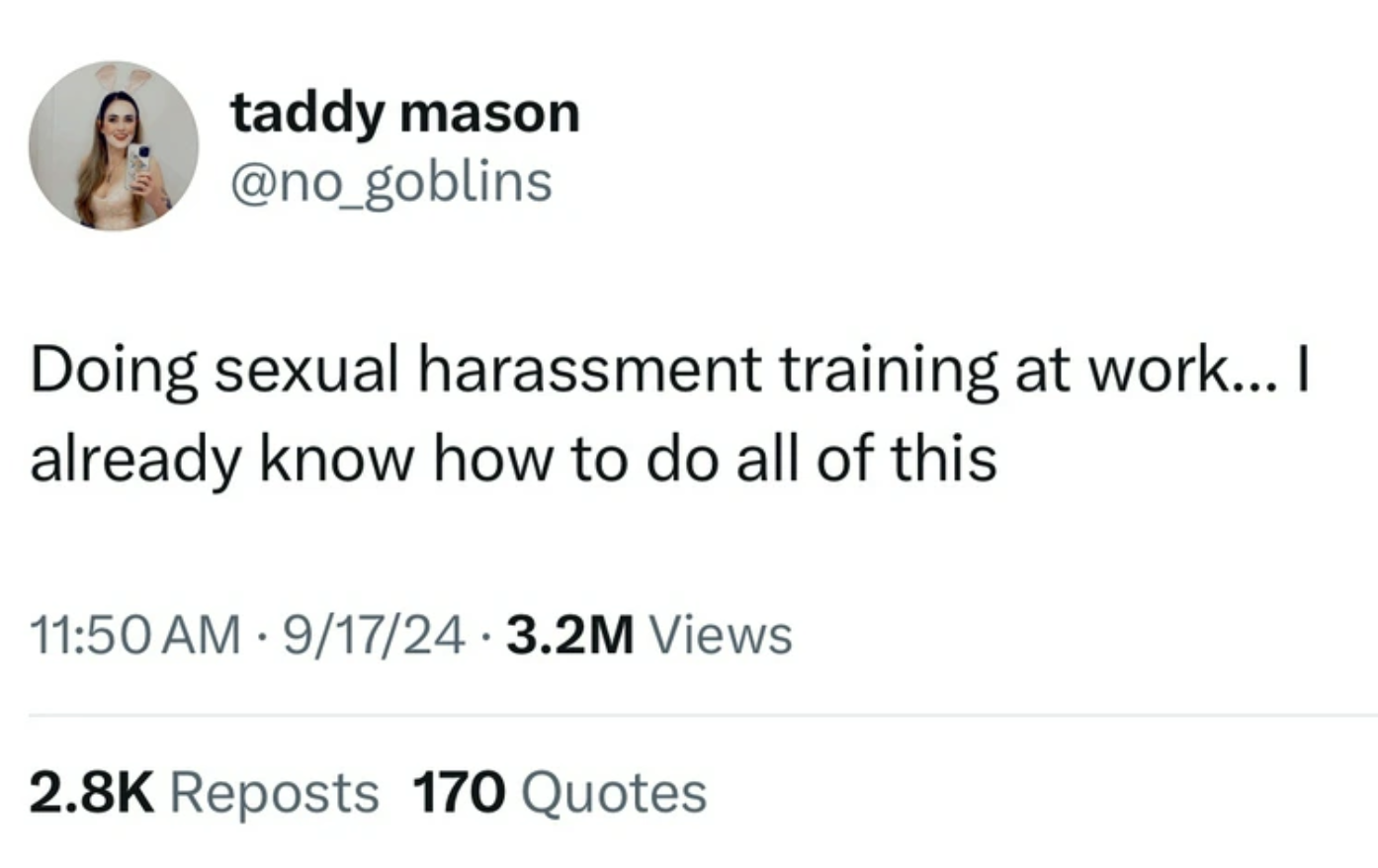 screenshot - taddy mason Doing sexual harassment training at work... I already know how to do all of this 91724 3.2M Views Reposts 170 Quotes