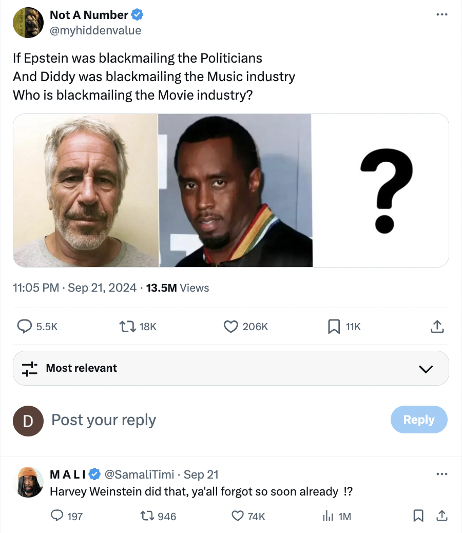 screenshot - Not A Number If Epstein was blackmailing the Politicians And Diddy was blackmailing the Music industry Who is blackmailing the Movie industry? 13.5M Views Most relevant D Post your ? 11K Mali Sep 21 Harvey Weinstein did that, ya'all forgot so