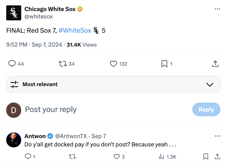 screenshot - Chicago White Sox Final Red Sox 7, $5 Views 44 Most relevant 134 D Post your 132 1 > Antwon Sep 7 Do y'all get docked pay if you don't post? Because yeah... Q1 27 3 lil 1