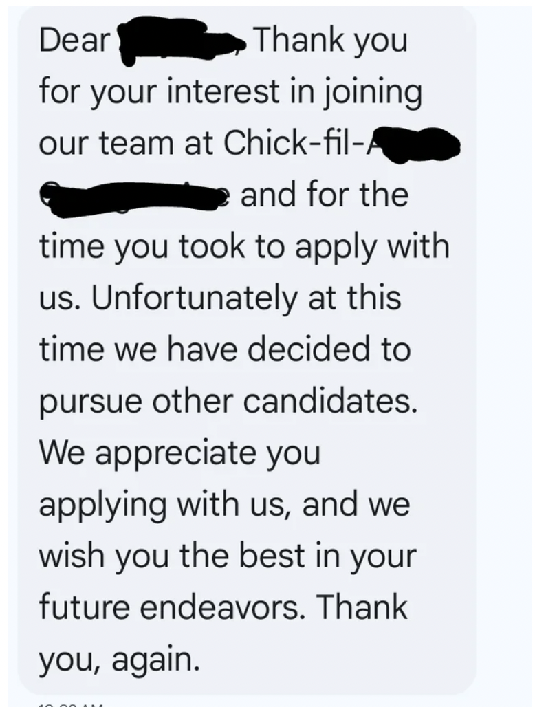 colorfulness - Dear Thank you for your interest in joining our team at ChickfilA and for the time you took to apply with us. Unfortunately at this time we have decided to pursue other candidates. We appreciate you applying with us, and we wish you the bes