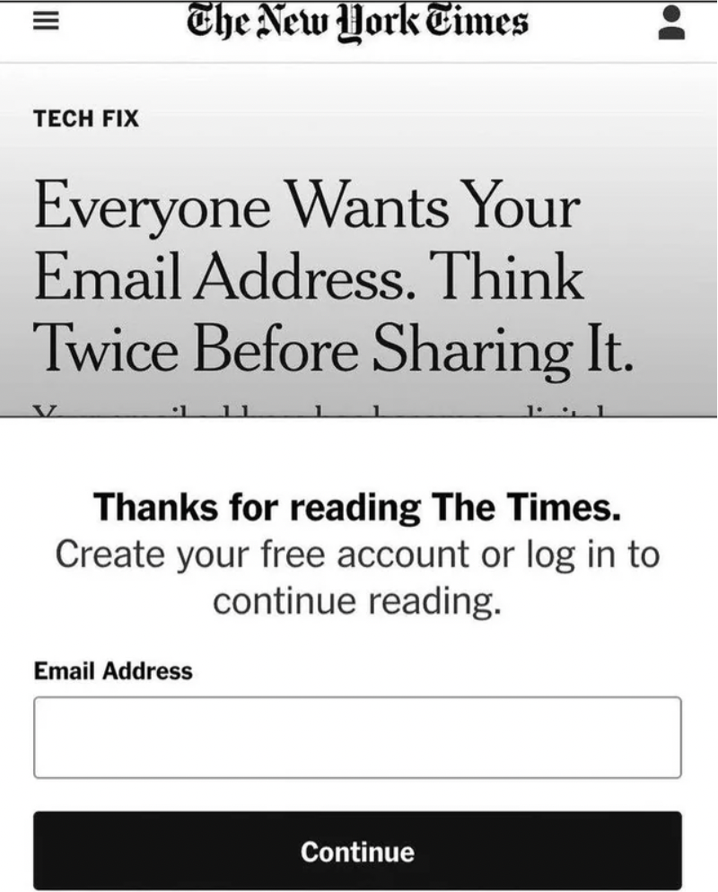 screenshot - The New York Times Tech Fix Everyone Wants Your Email Address. Think Twice Before Sharing It. Thanks for reading The Times. Create your free account or log in to continue reading. Email Address Continue