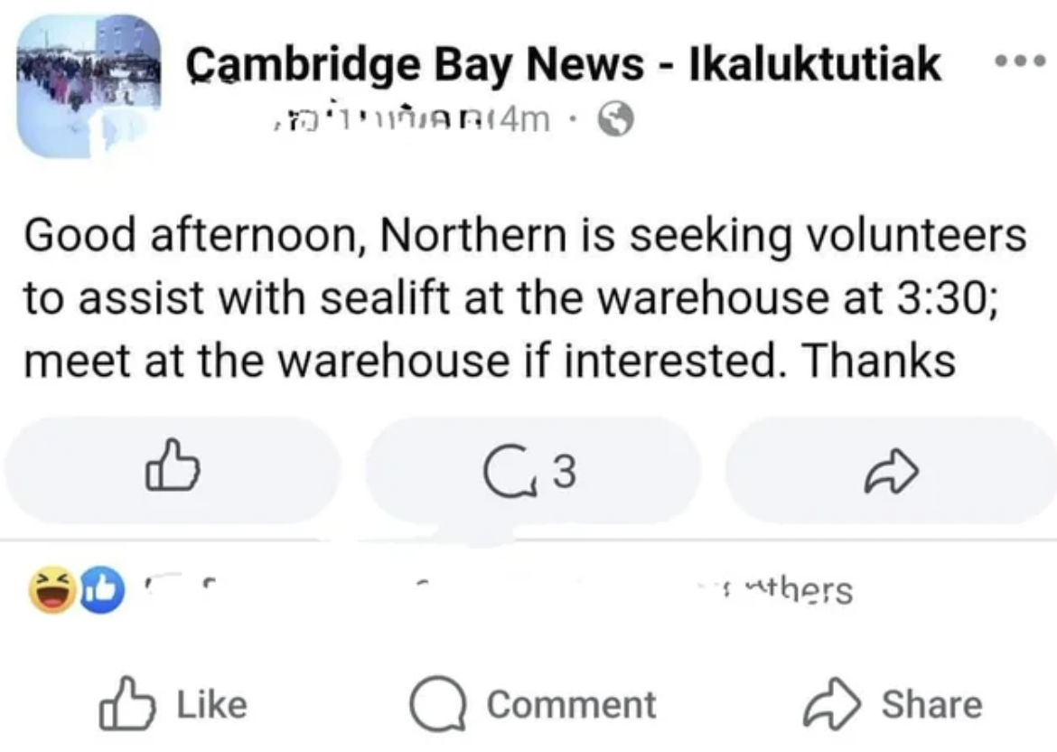 screenshot - Cambridge Bay News Ikaluktutiak 4. Good afternoon, Northern is seeking volunteers to assist with sealift at the warehouse at ; meet at the warehouse if interested. Thanks C3 thers Q Comment