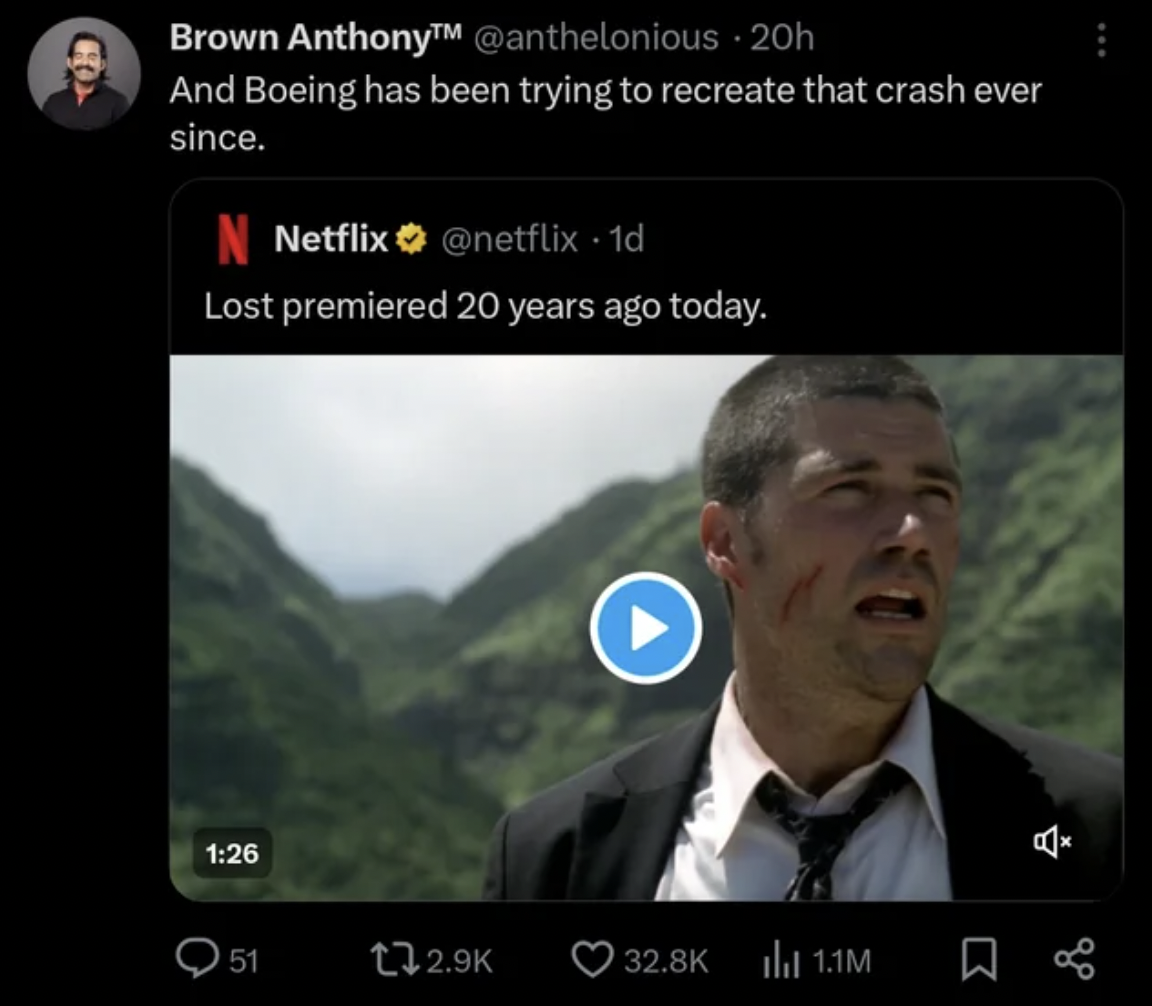 screenshot - Brown AnthonyTM 20h And Boeing has been trying to recreate that crash ever since. N Netflix 1d Lost premiered 20 years ago today. 51 1.1M Ac