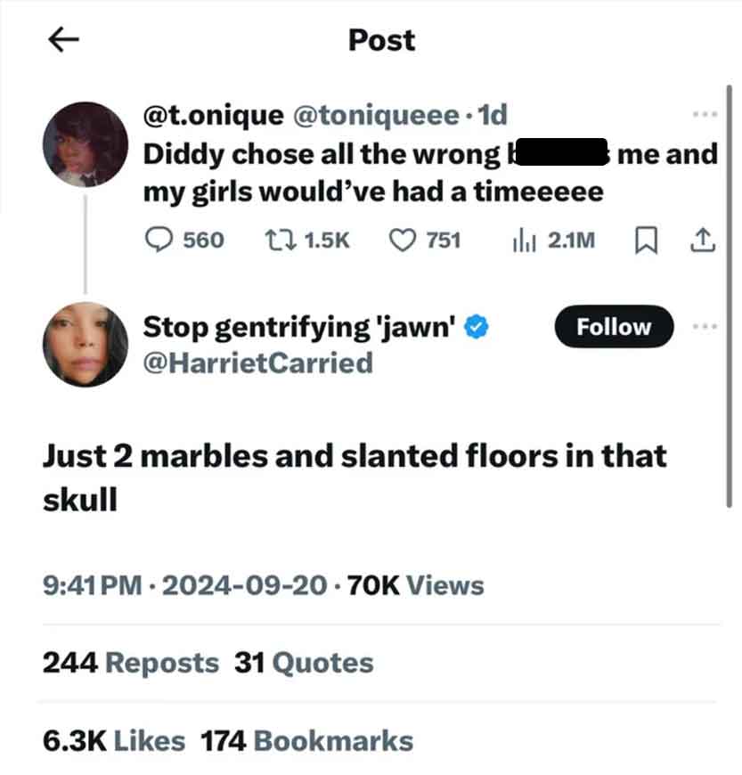 screenshot - 7 Post .onique . 1d Diddy chose all the wrong my girls would've had a timeeeee 560 751 2.1M me and Stop gentrifying 'jawn' Just 2 marbles and slanted floors in that skull 70K Views 244 Reposts 31 Quotes 174 Bookmarks