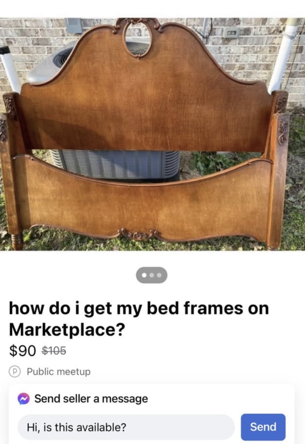 bench - how do i get my bed frames on Marketplace? $90 $105 Public meetup Send seller a message Hi, is this available? Send