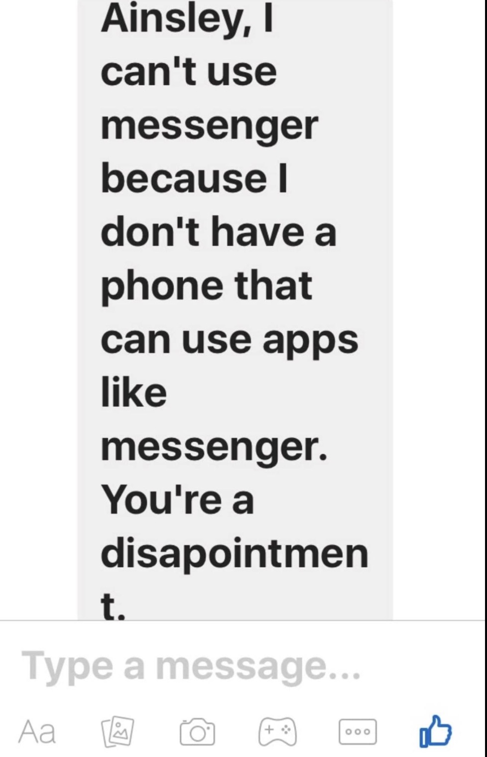 number - Ainsley, I can't use messenger because I don't have a phone that can use apps messenger. You're a disapointmen t. Type a message... Aa 000