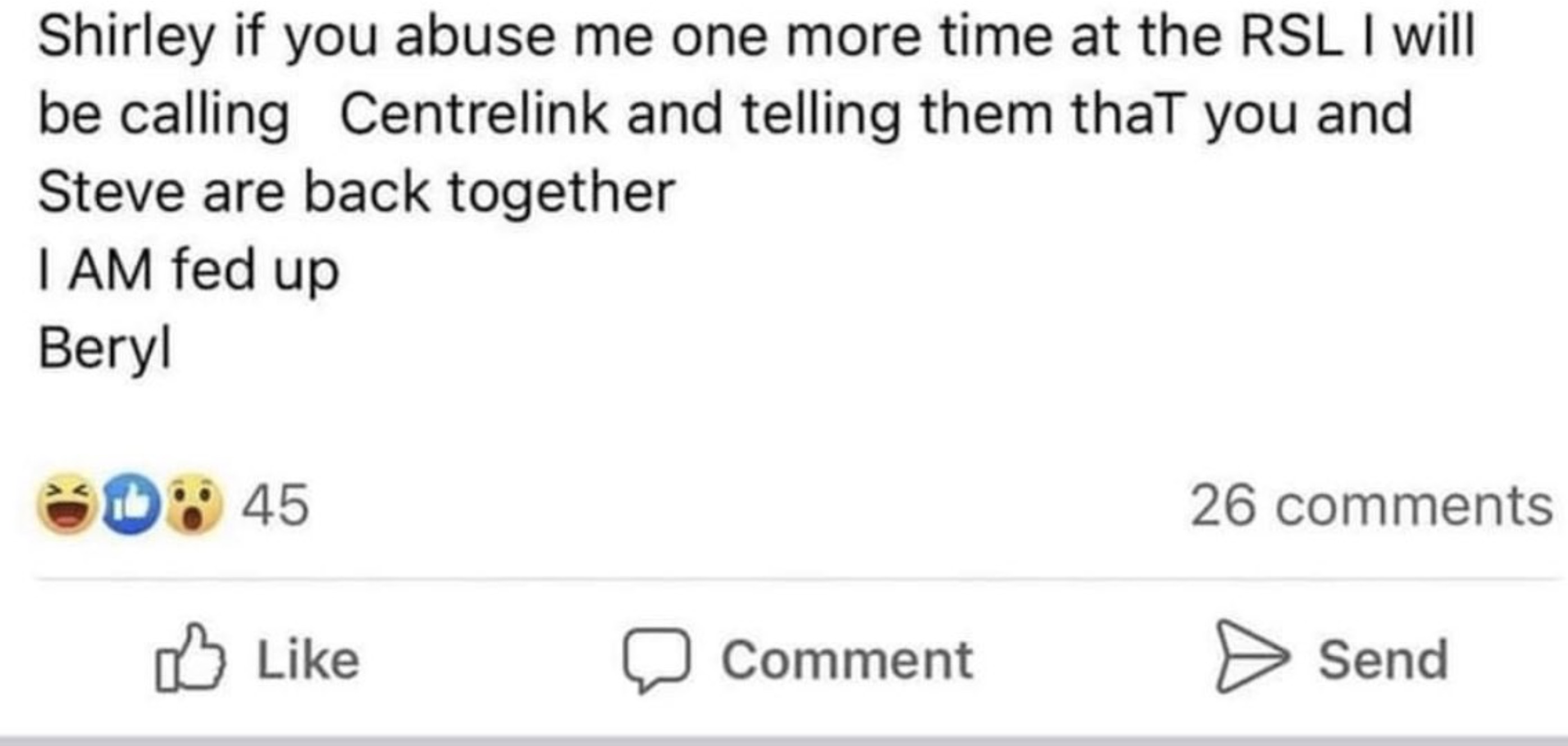 screenshot - Shirley if you abuse me one more time at the Rsl I will be calling Centrelink and telling them that you and Steve are back together I Am fed up Beryl D 45 26 Comment Send