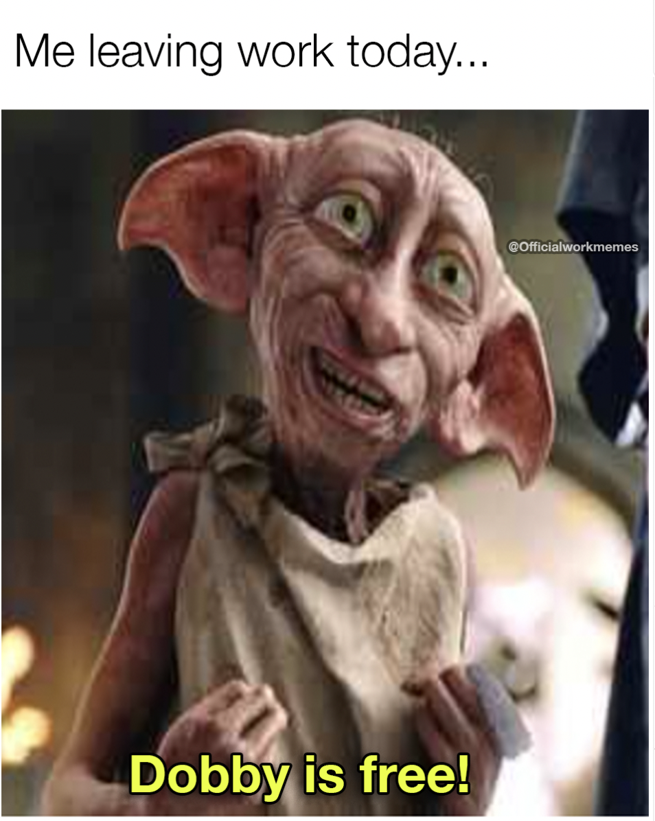 photo caption - Me leaving work today... Dobby is free! Cofficialworkmemes