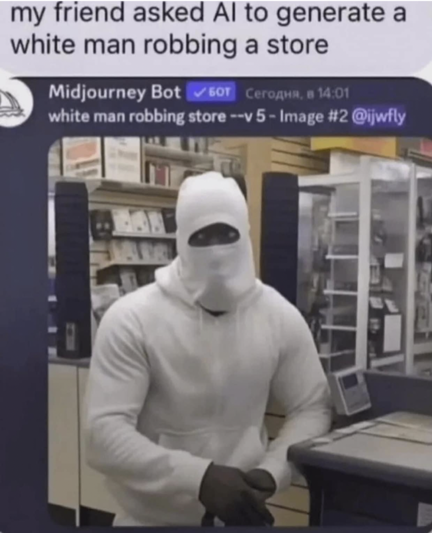 my friend asked Al to generate a white man robbing a store Midjourney Bot Sot CeroH. white man robbing store v 5 Image