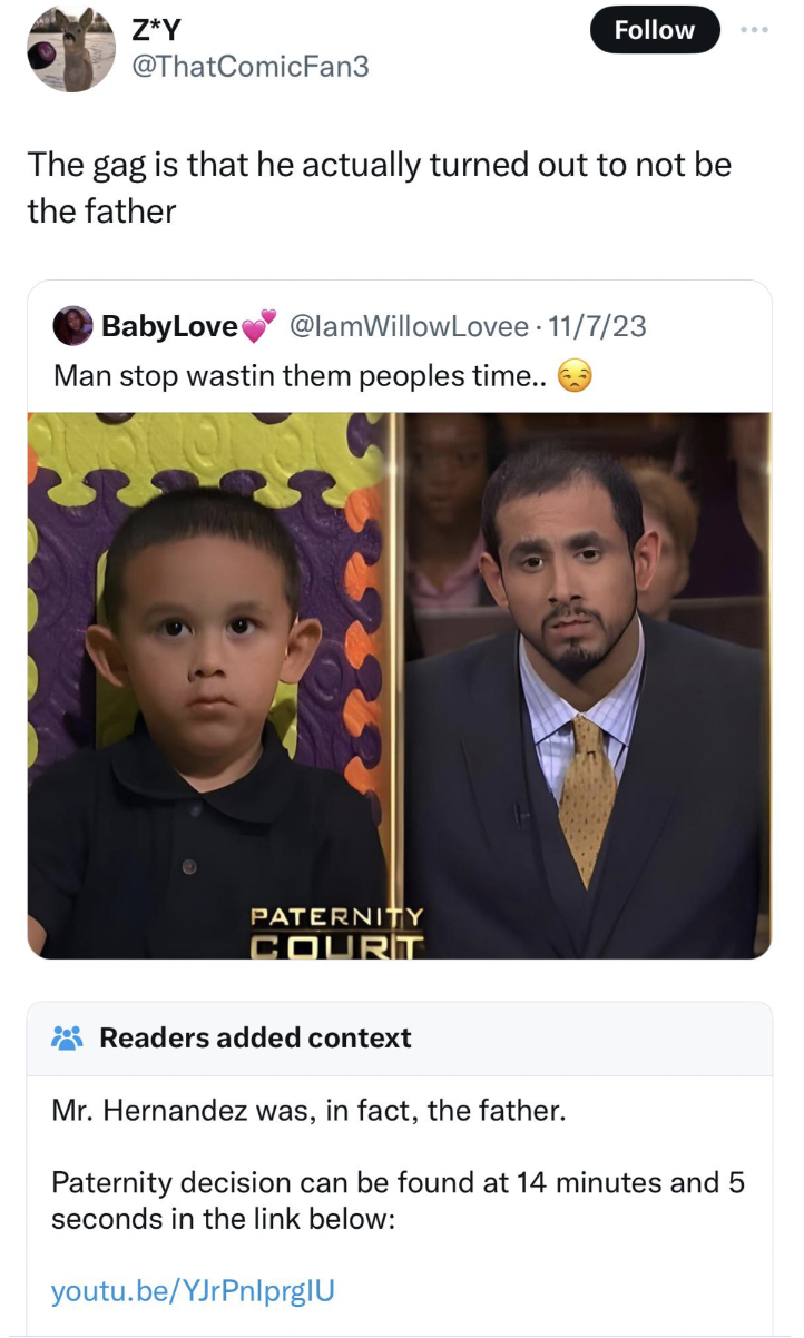 man stop wasting them people's time - Z'Y The gag is that he actually turned out to not be the father BabyLove 11723 Man stop wastin them peoples time.. Paternity Court Readers added context Mr. Hernandez was, in fact, the father. Paternity decision can b