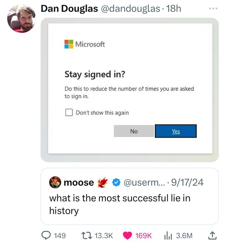 screenshot - Dan Douglas 18h Microsoft Stay signed in? Do this to reduce the number of times you are asked to sign in. Don't show this again No Yes moose ... 91724 what is the most successful lie in history 149 Ilil 3.6M