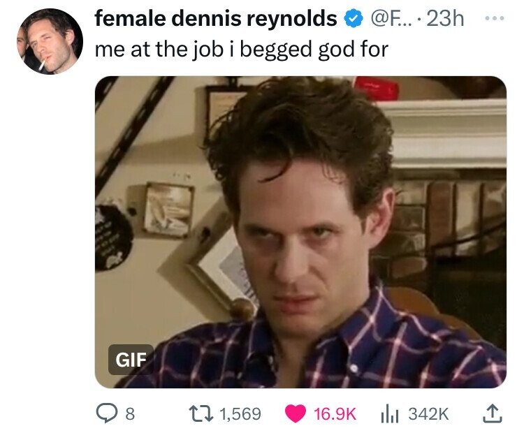 photo caption - .... 23h female dennis reynolds me at the job i begged god for Gif 8 1,569 |